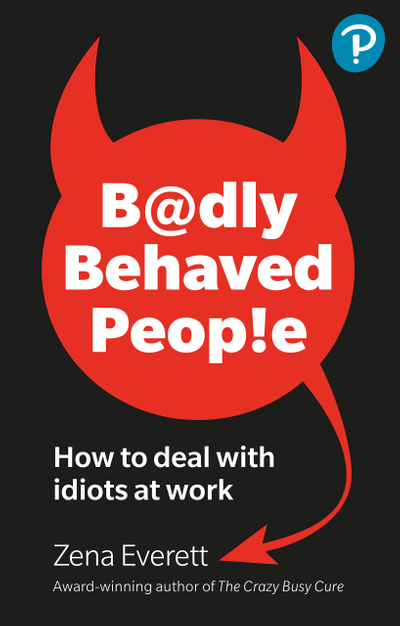 Badly Behaved People: How to deal with idiots at work