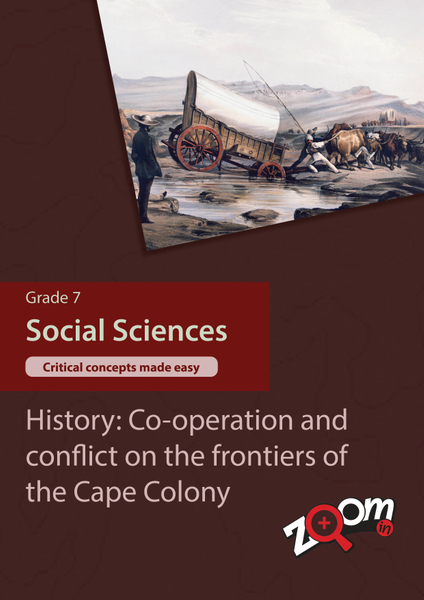 Social Sciences  Grade 7 Topic 10: History: Co-peration and conflict on the frontiers pf the Cape Colony. Visually rich, interactive content with fun activites and language support.
