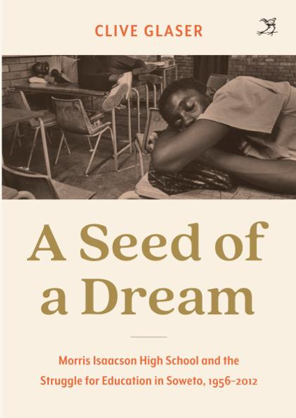 A Seed of a Dream: Morris Isaacson High School and the Struggle for Education in Soweto, 1956?2012