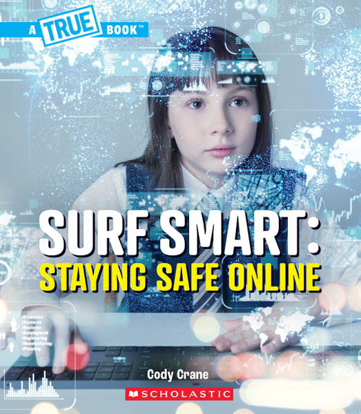 Surf Smart: Staying Safe Online (A True Book: Our Digital World)