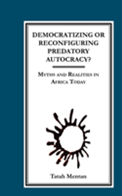 Democratizing or Reconfiguring Predatory Autocracy? Myths and Realities in Africa Today