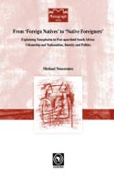 From 'Foreign Natives' to 'Native Foreigners'. Explaining Xenophobia in Post-apartheid South Africa