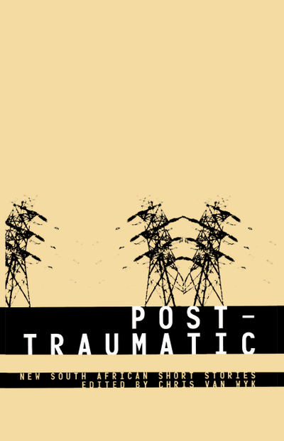 Post-Traumatic: South African Short Stories
