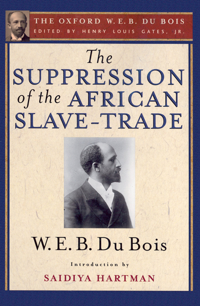 The ^ASuppression of the African Slave-Trade to the United States of America (The Oxford W. E. B. Du Bois)