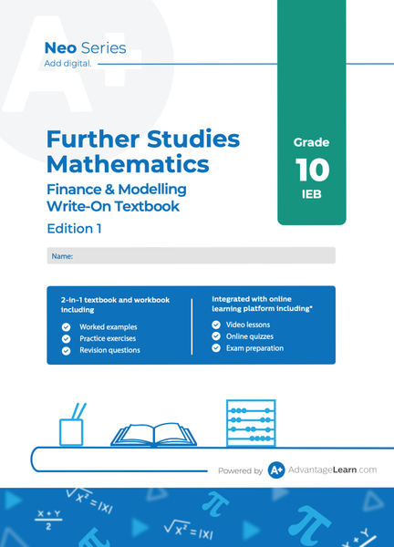 Advantage Learn Neo Series Further Studies Mathematics Finance and Modelling Grade 10 IEB Write-on Textbook Edition 1 eBook
