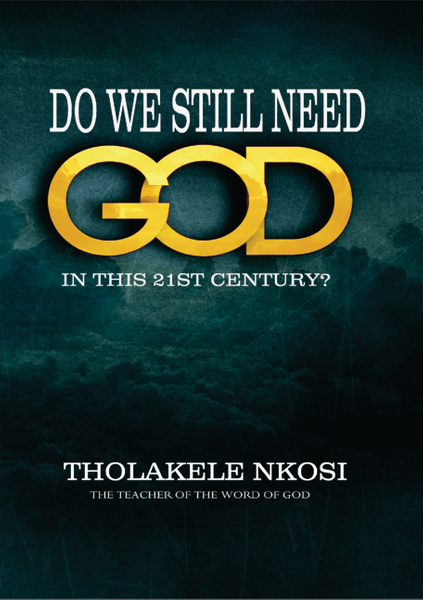 DO WE STILL NEED GOD IN THIS 21st CENTUARY?