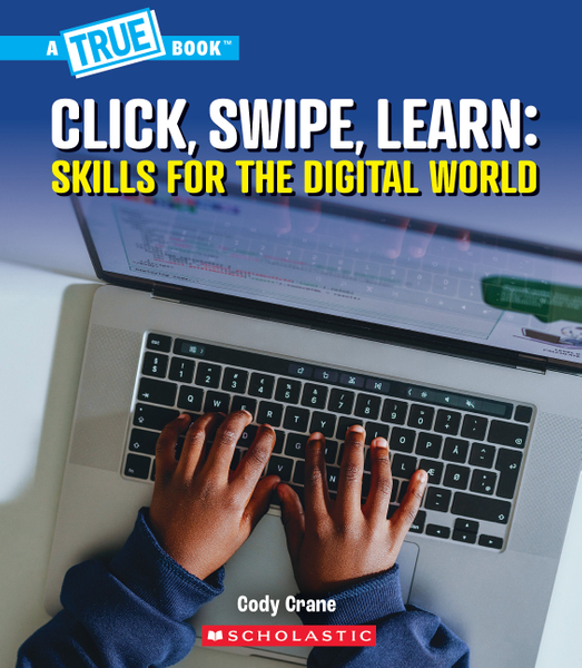 Click, Swipe, Learn: Skills for the Digital World (A True Book: Our Digital World)