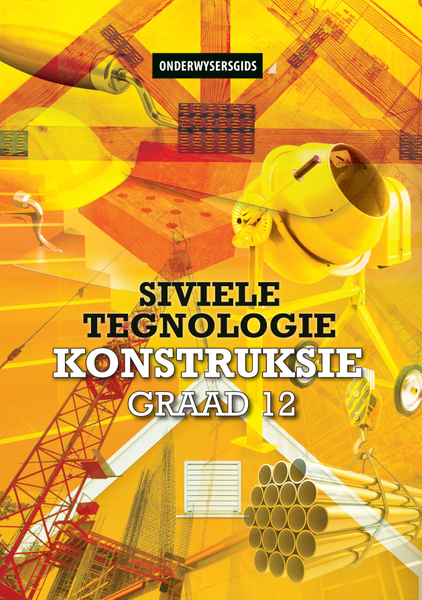 Siviele Tegnologie Graad 12 Onderwysersgids: Konstruksie