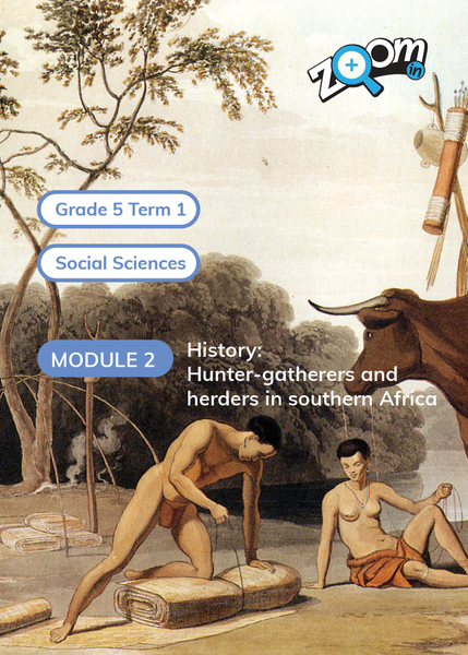 Social Sciences Grade 5 Term 1 Module 2 History: Hunter-gatherers and herders in southern Africa
