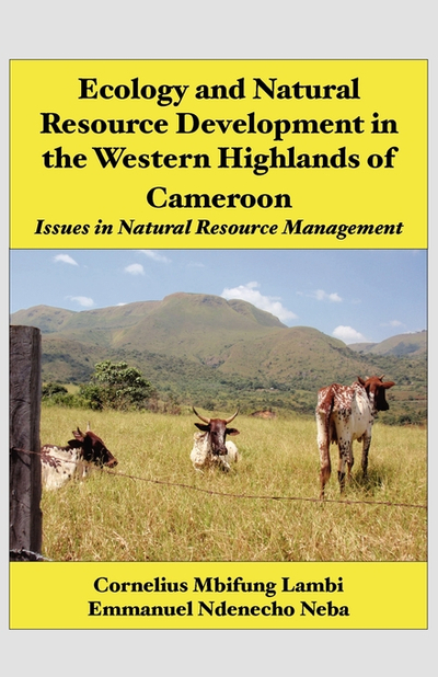 Ecology and Natural Resource Development in the Western Highlands of Cameroon. Issues in Natural Resource Management