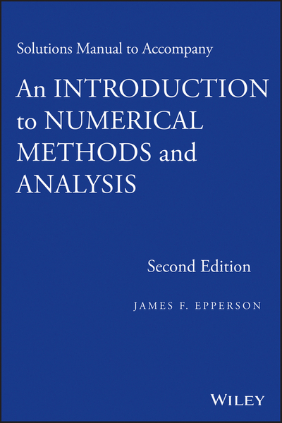 An Introduction to Numerical Methods and Analysis, Solutions Manual ...