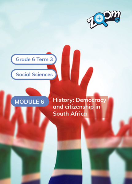 Social Sciences Grade 6 Term 3 Module 6 History: Democracy and citizenship in South Africa