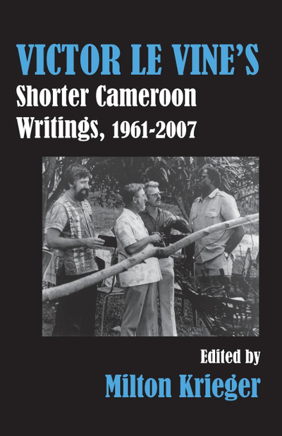 Victor Le Vine�s Shorter Cameroon Writings, 1961-2007