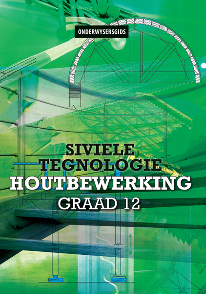 Siviele Tegnologie Graad 12 Onderwysersgids: Houtbewerking