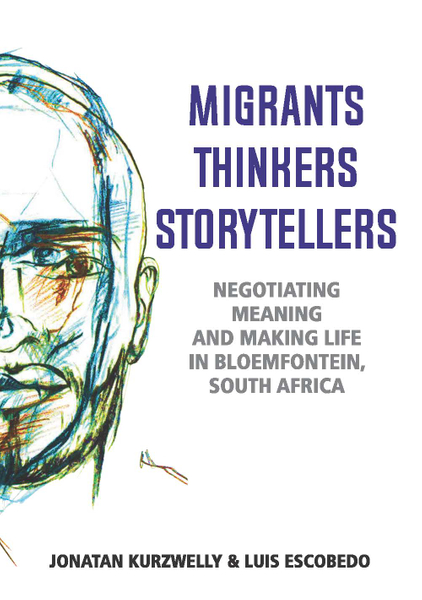 Migrants, Thinkers, Story-tellers :Negotiating meaning and making life in Bloemfontein, South Africa