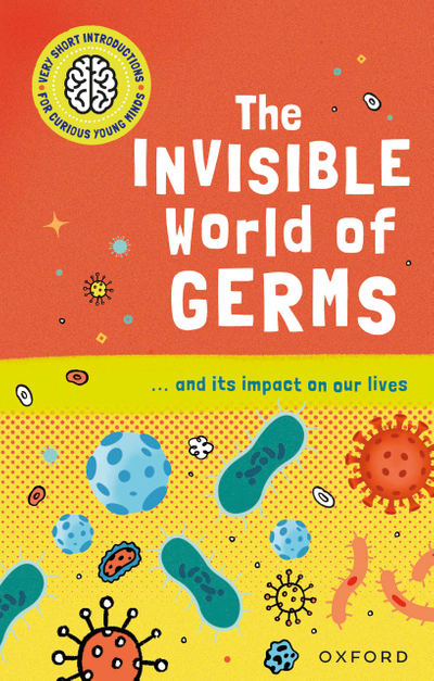 Very Short Introductions for Curious Young Minds: The Invisible World of Germs