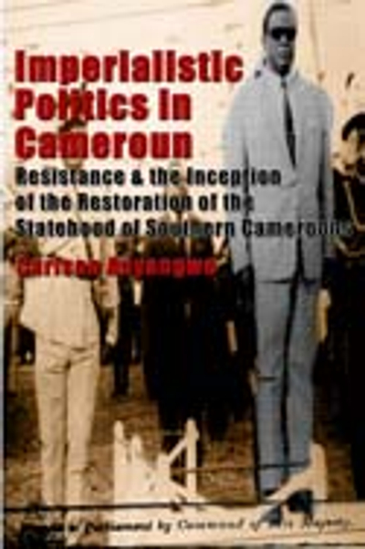 Imperialistic Politics in Cameroun: Resistance and the Inception of the Restoration of the Statehood of Southern Cameroons