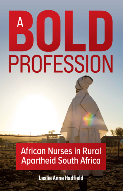 A Bold Profession: African Nurses in Rural Apartheid South Africa