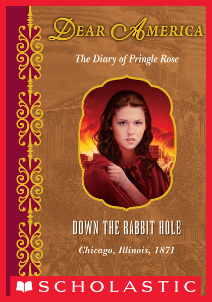 Down the Rabbit Hole: The Diary of Pringle Rose, Chicago, Illinois, 1871 (Dear America)