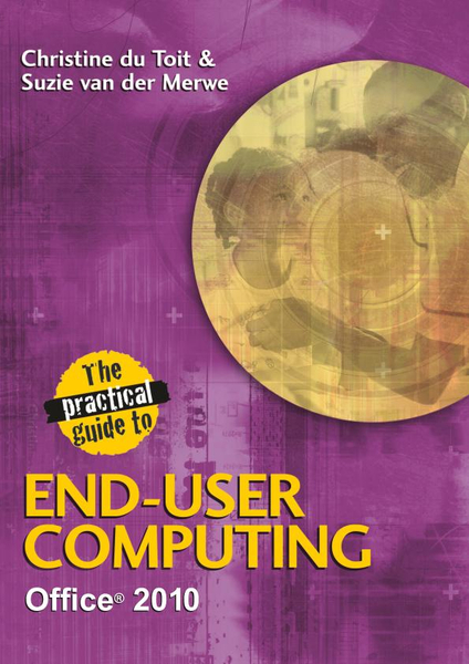 The Practical Guide to End-user Computing (Office 2010 Window 7)