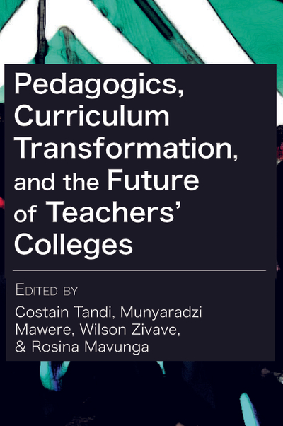 Pedagogics, Curriculum Transformation, and the Future of Teachers’ Colleges in Zimbabwe